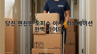 당진 면천면 오피스 이사 & 리노베이션 완벽 가이드
